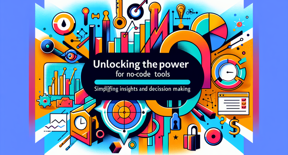 Unlocking the Power of No-Code Tools for Data Analytics: Simplifying Insights and Decision Making